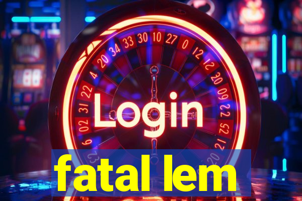 fatal lem